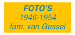 FOTO’S 
1946-1954
fam. van Gessel